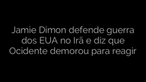 ​Jamie Dimon defende guerra dos EUA no Irã e diz que Ocidente demorou para reagir 